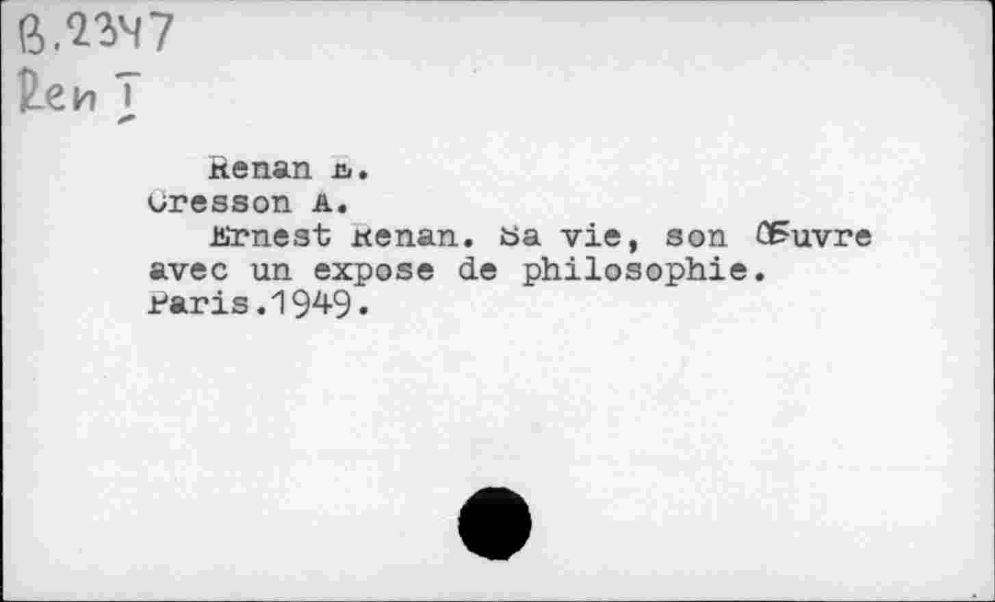 ﻿ß.W
ten T **
Renan л.
Uresson a.
Jirnest кепап. ba vie, son OFuvre avec un expose de philosophie.
Paris.1949.